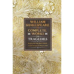 William Shakespeare Complete Works the Tragedies: Based on the First Folio of Ja